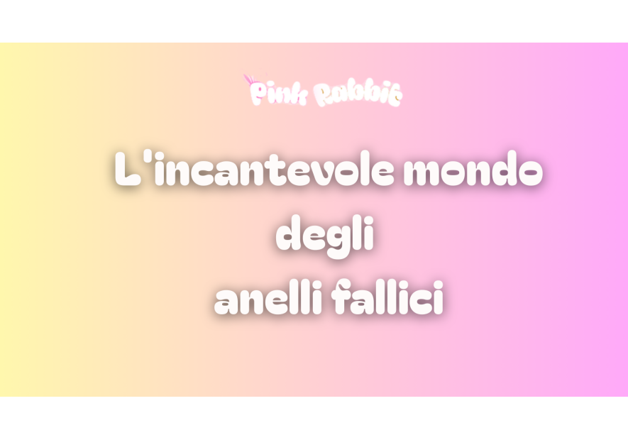 Scopri l'Incantevole Mondo degli Anelli Fallici