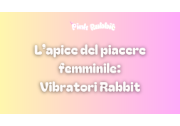 Vibratori Rabbit: L'apice del piacere per le donne
