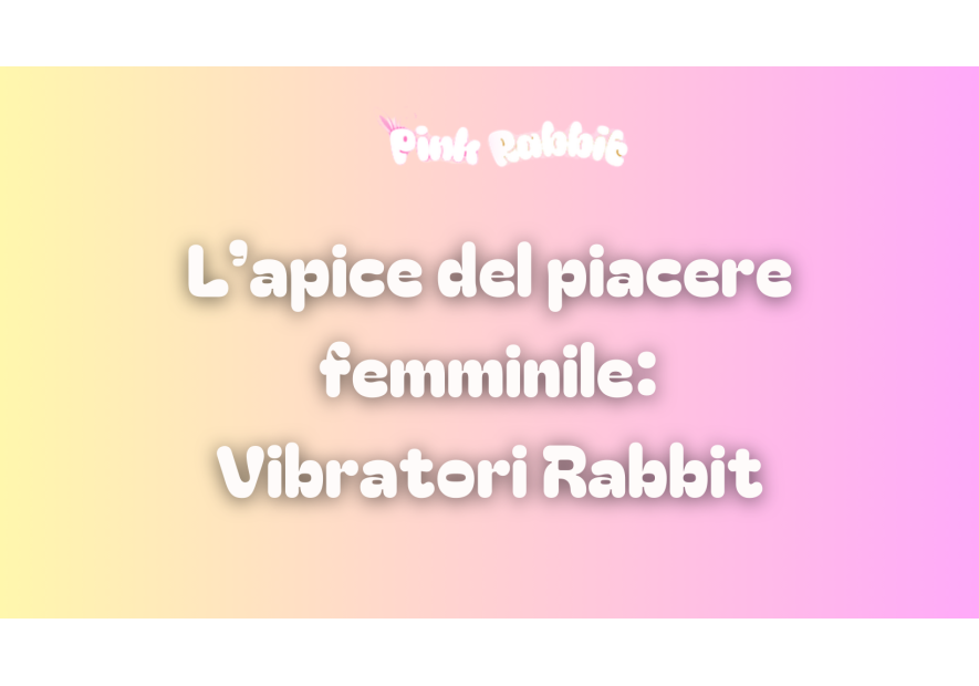 Vibratori Rabbit: L'apice del piacere per le donne