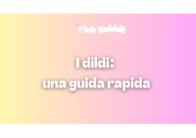 Dildo: i diversi tipi e come scegliere quello giusto per te