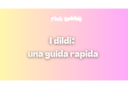 Dildo: i diversi tipi e come scegliere quello giusto per te